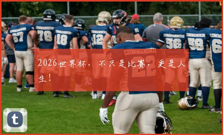 2026世界杯，不只是比赛，更是人生！