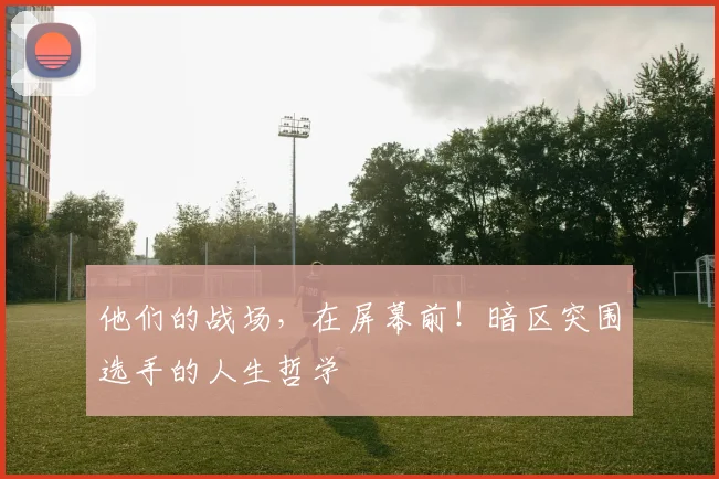 他们的战场，在屏幕前！暗区突围选手的人生哲学
