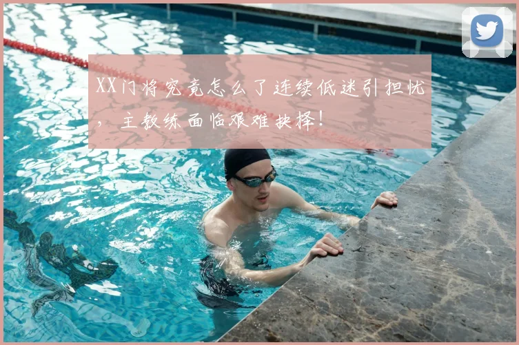 XX门将究竟怎么了连续低迷引担忧，主教练面临艰难抉择！