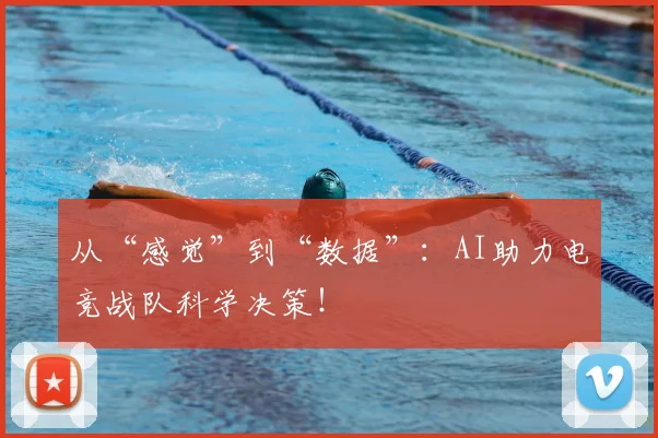 从“感觉”到“数据”：AI助力电竞战队科学决策！