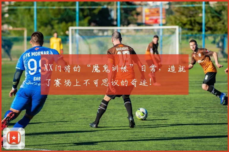 XX门将的“魔鬼训练”日常，造就了赛场上不可思议的奇迹！