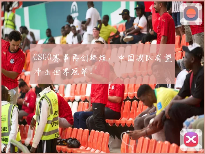 CSGO赛事再创辉煌，中国战队有望冲击世界冠军！