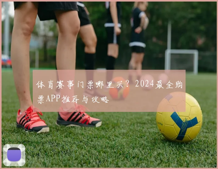 体育赛事门票哪里买？2024最全购票APP推荐与攻略